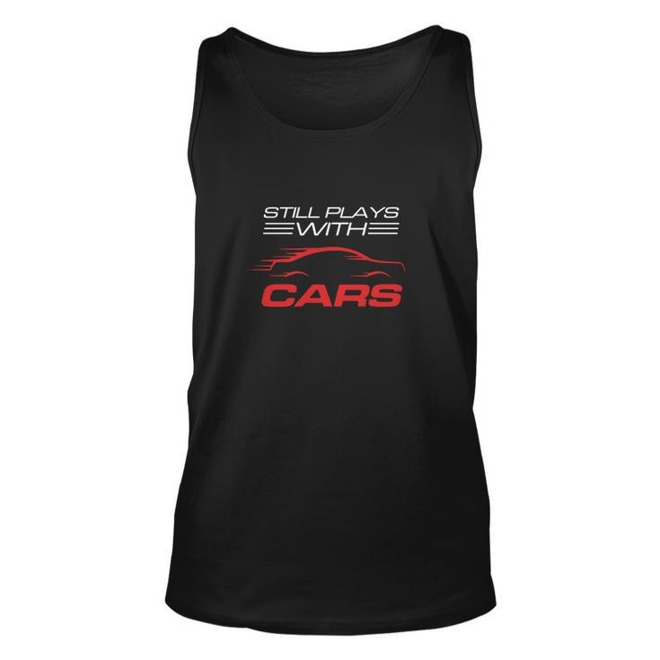 Still Plays With Cars Shirt - Drag Racing T Shirts Men Women Tank Top Graphic Print Unisex