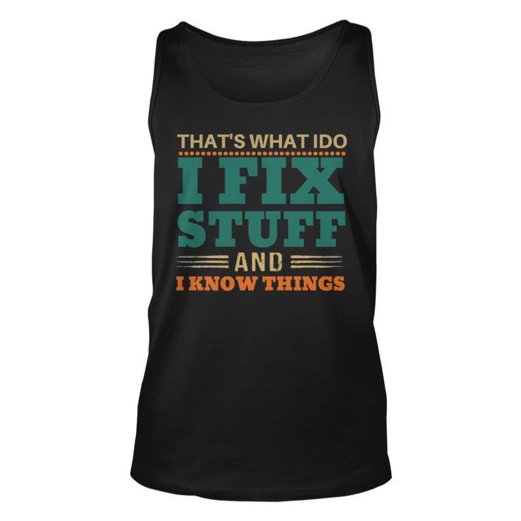 That’S What I Do I Fix Stuff And I Know Things Funny Saying Dad Unisex Tank Top