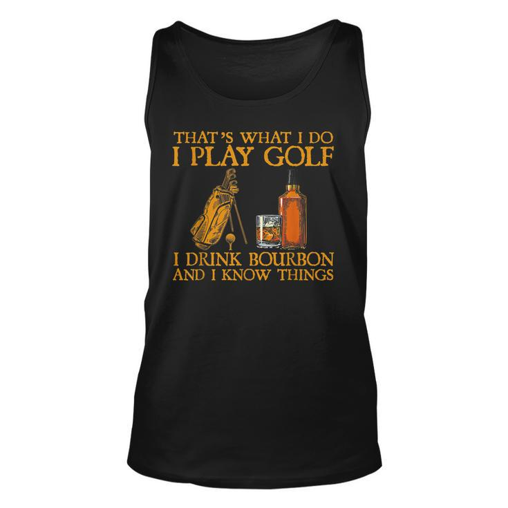 Thats What I Do I Play Golf I Drink Bourbon & I Know Things Unisex Tank Top