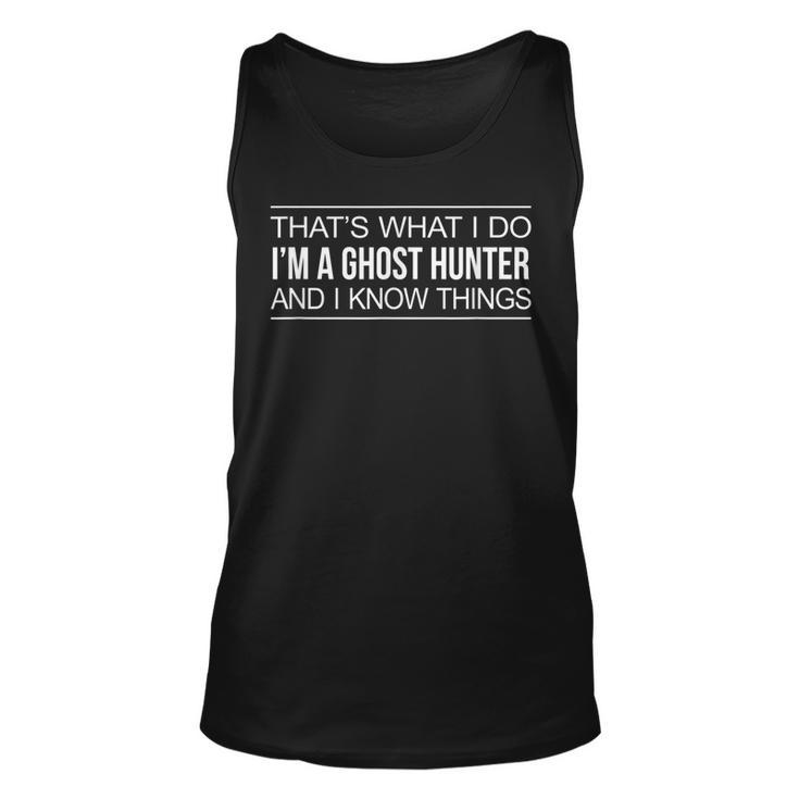 Thats What I Do - Im A Ghost Hunter And I Know Things -  Unisex Tank Top