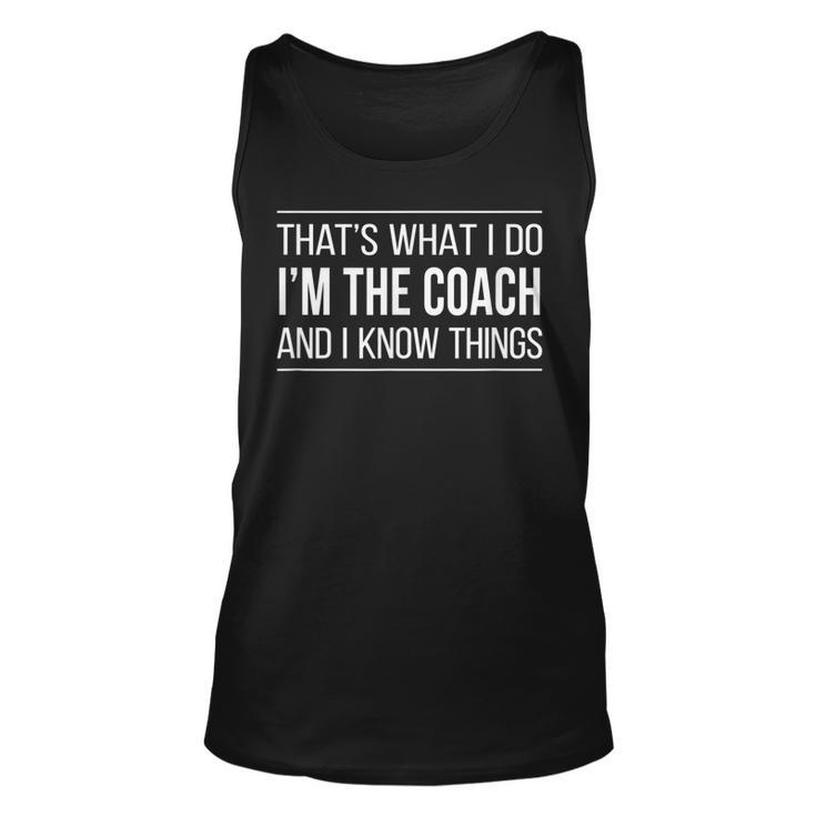 Thats What I Do - Im The Coach And I Know Things -  Unisex Tank Top