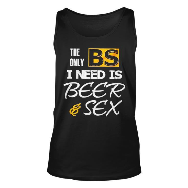 The Only Bs I Need Is Beer And SexUnisex Tank Top