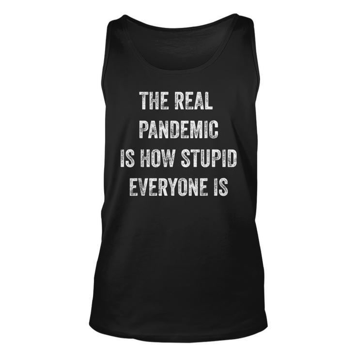 The Real Pandemic Is How Stupid Everyone Is  Unisex Tank Top