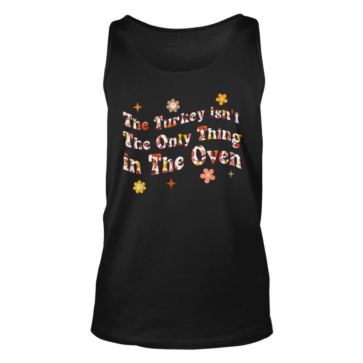 The Turkey Isnt The Only Thing In The Oven Funny Thanksgiv  Unisex Tank Top
