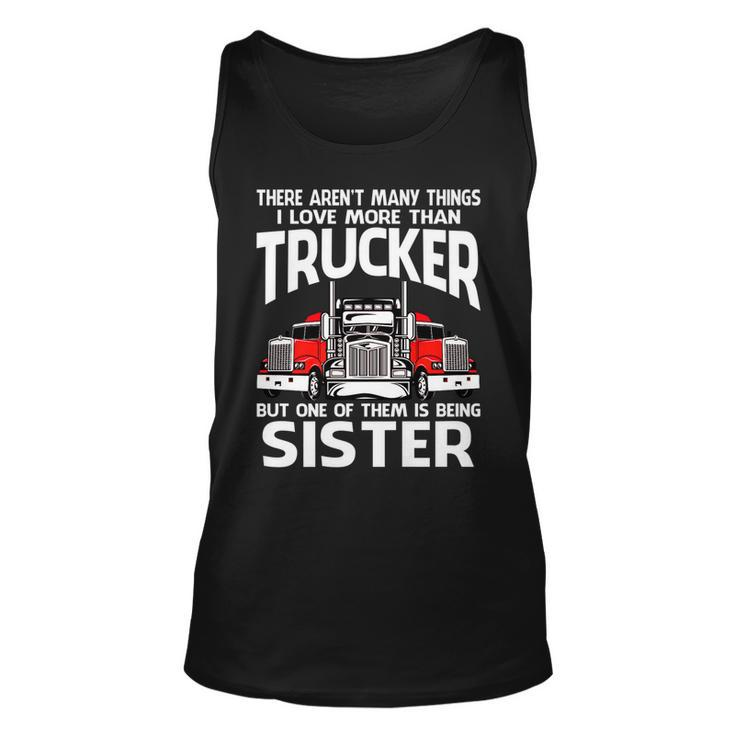 There Arent Many Things I Love More Than Trucker Sister   Unisex Tank Top