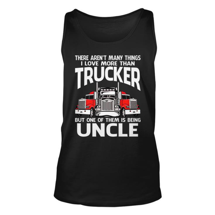 There Arent Many Things I Love More Than Trucker Uncle   Unisex Tank Top
