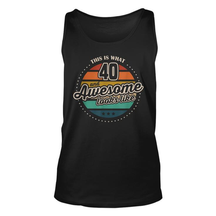 This Is What 40 And Awesome Looks Like 40Th Birthday  Unisex Tank Top