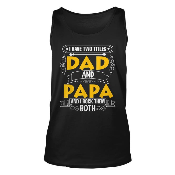 Two Titles Dad And Papa I Have Two Titles Dad And Papa  Unisex Tank Top