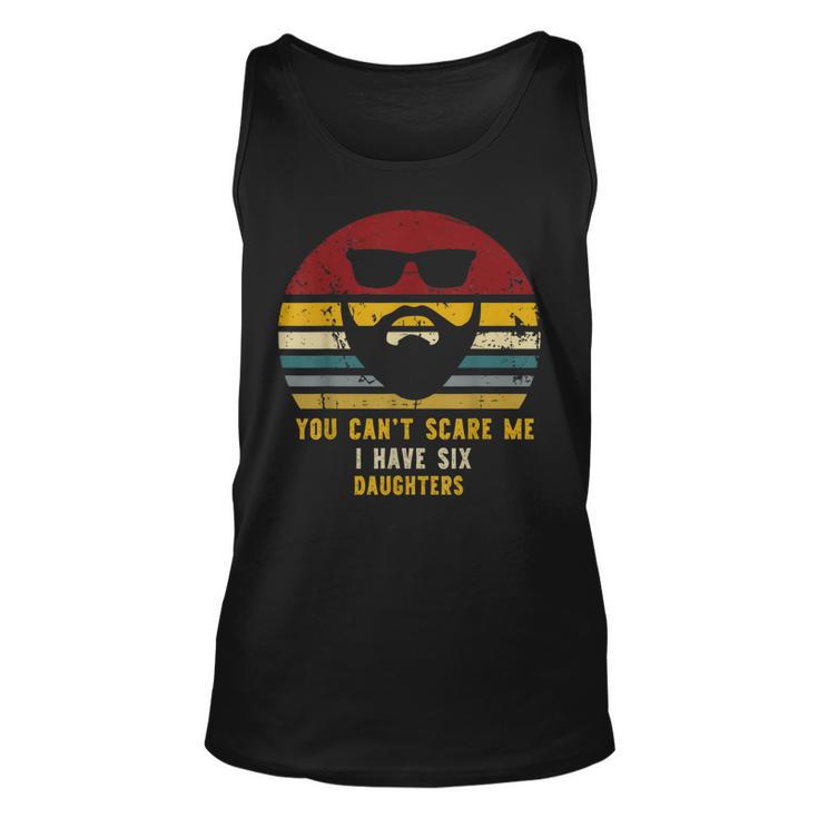 Vintage You Cant Scare Me I Have Six Daughters Funny Dads  Unisex Tank Top