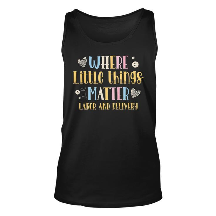Where Little Things Matter Labor And Delivery Nurse  Unisex Tank Top