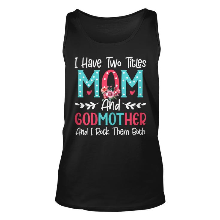 Womens I Have Two Titles Mom And Godmother Flower Lover Mothers Day  Unisex Tank Top