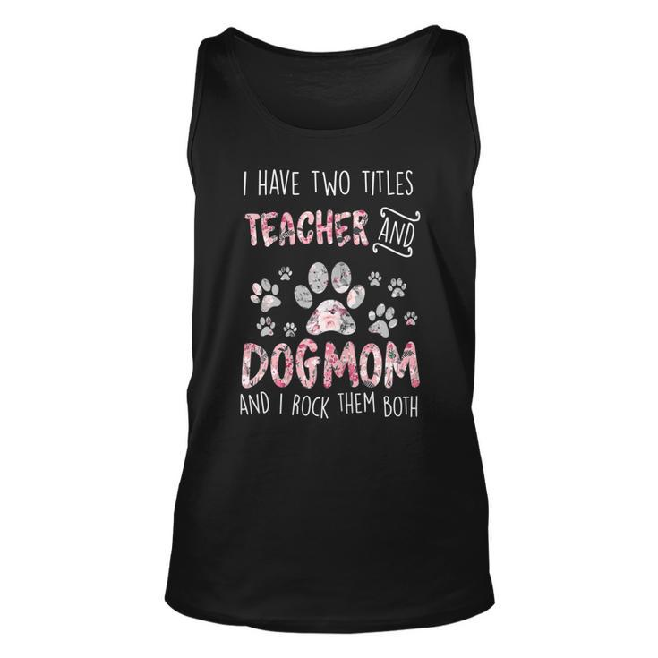 Womens I Have Two Titles Teacher And Dog Mom Cute Flower Dog Lover  Unisex Tank Top