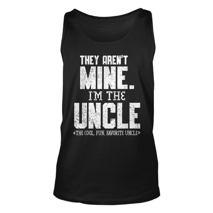 Mens They Arent Mine Im The Uncle The Cool Fun & Favorite Uncle Tank Top