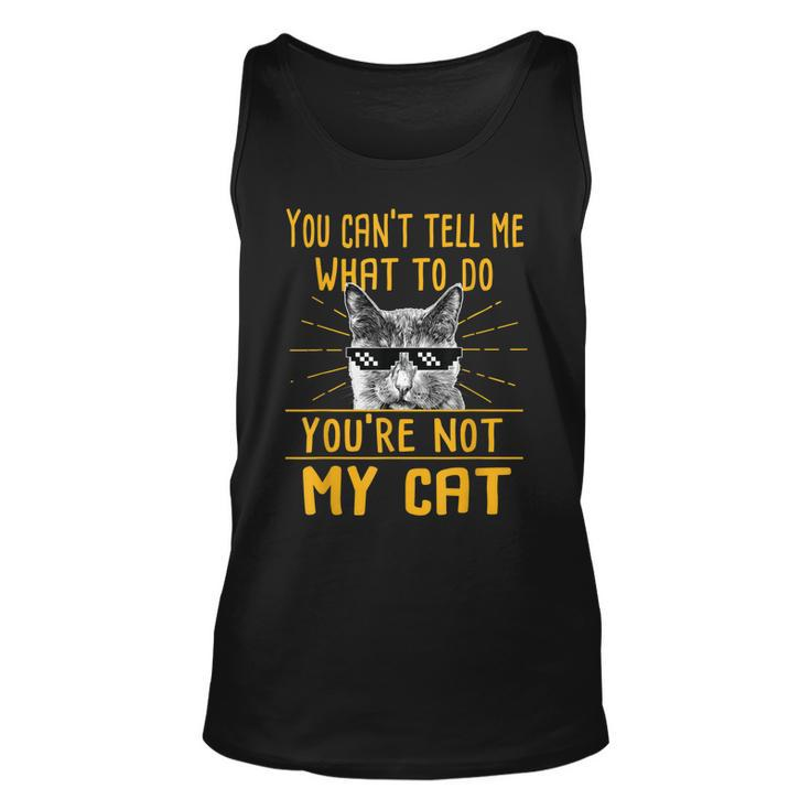 You Cant Tell Me What To Do - Funny Cat Lover Kitten Kitty  Unisex Tank Top