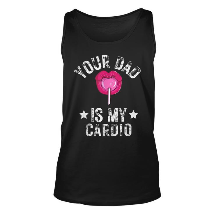Your Dad Is My Cardio Funny Quotes Pun Humor Sarcasm Womens  Unisex Tank Top