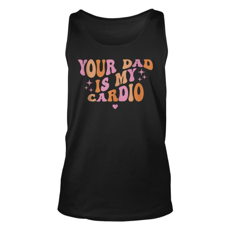 Your Dad Is My Cardio Retro Vintage Funny Saying For Women  Unisex Tank Top