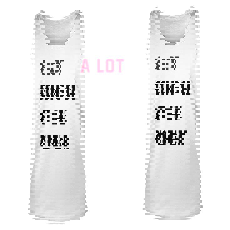 A Lot Going On At The Moment Unisex Tank Top