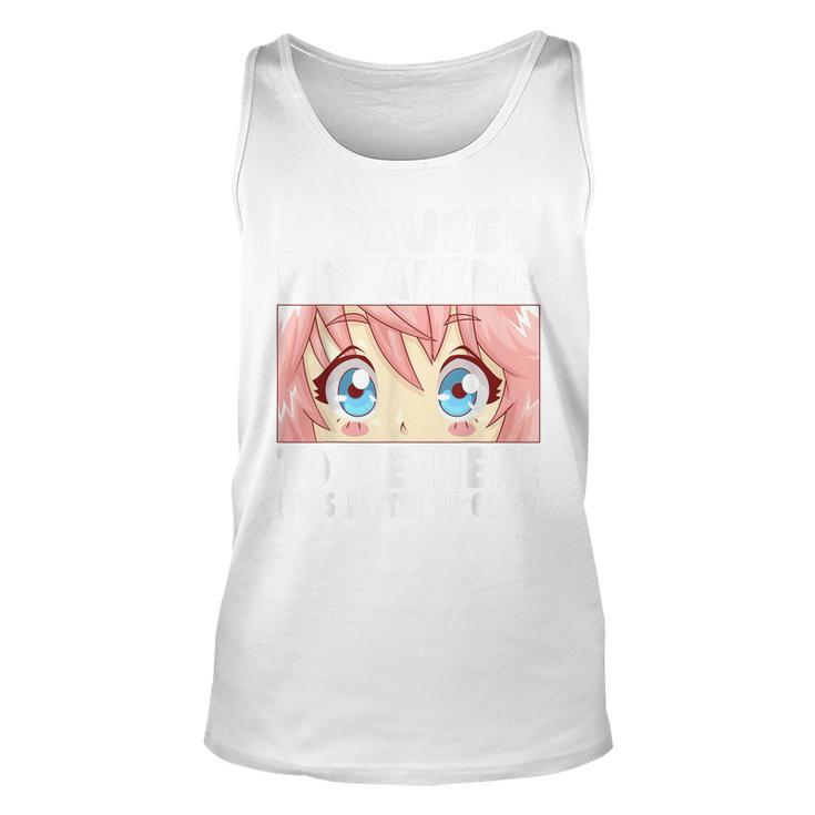 Anime I Paused My Anime To Be Here Anime  Unisex Tank Top