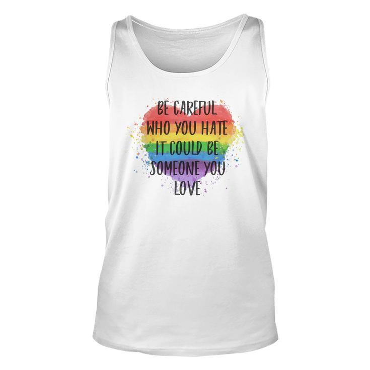 Be Careful Who You Hate It Could Be Someone You Love   Unisex Tank Top