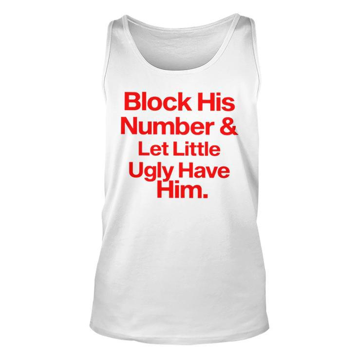 Block His Number And Let Little Ugly Have Him T Unisex Tank Top