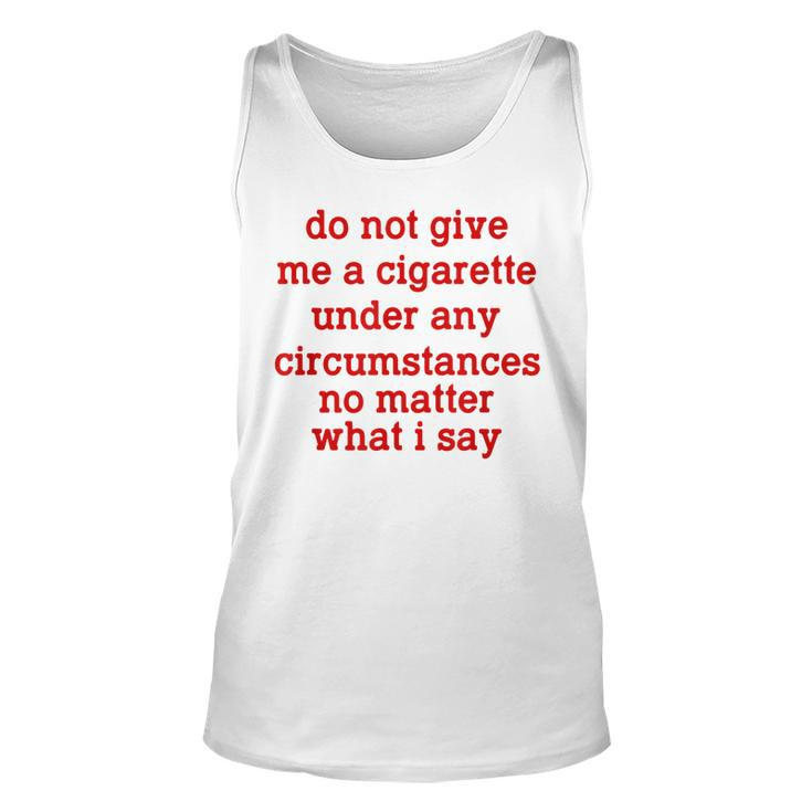 Do Not Give Me A Cigarette Under Any Circumstances  Unisex Tank Top