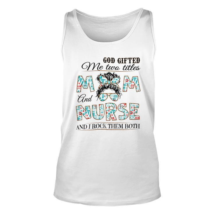 God Gifted Me Two Title Mom And Nurse And I Rock Them Both Unisex Tank Top