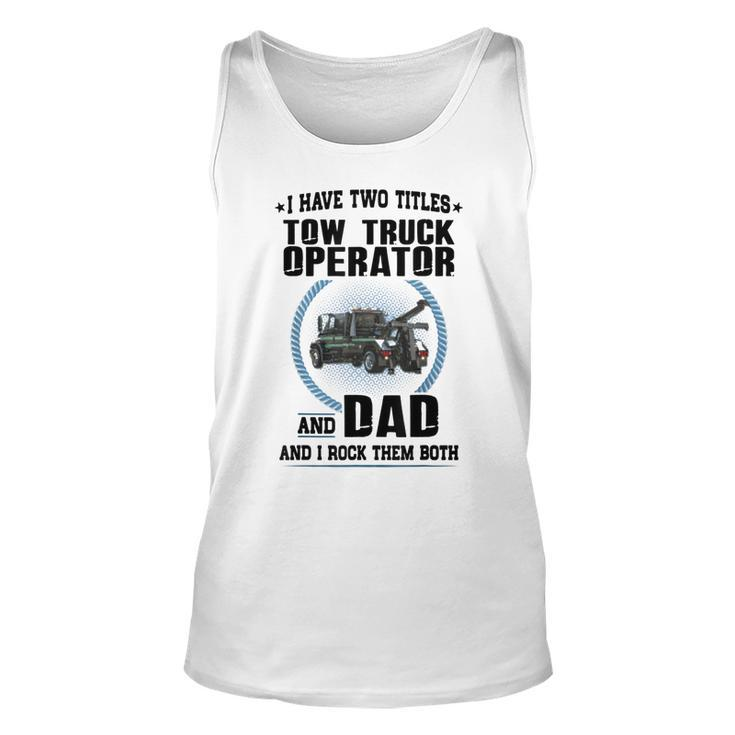 I Have Two Titles Tow Truck Operator And Dad  Unisex Tank Top