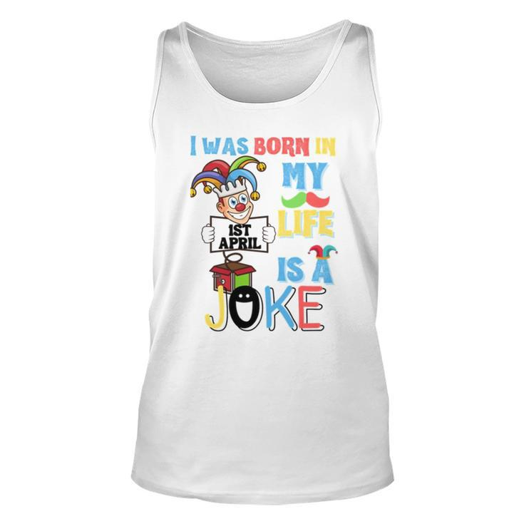 I Was Born In 1St April My Life Is A Joke April Fool’S Day Funny Birthday Quote Unisex Tank Top