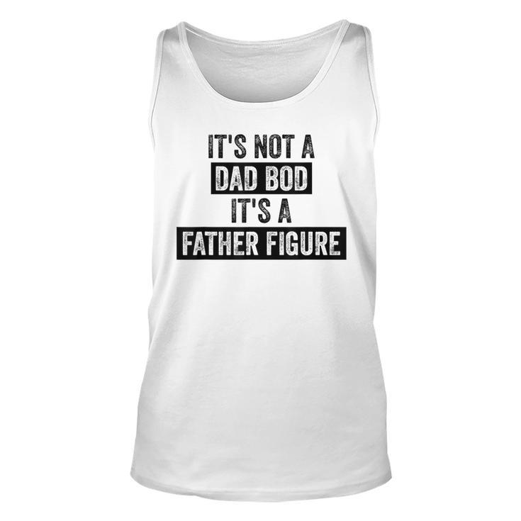 Its Not A Dad Bod Its A Father Figure Dad Gifts For Men  Unisex Tank Top