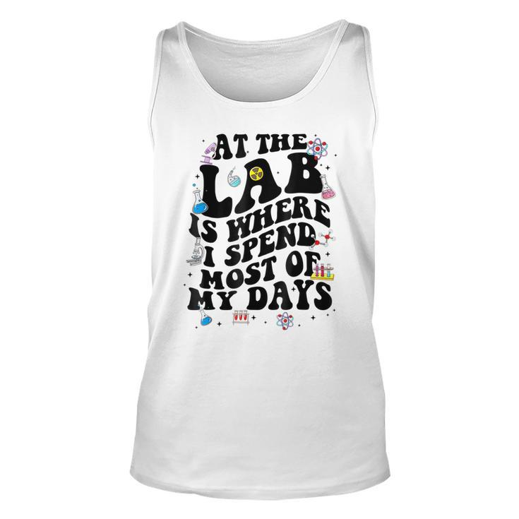 Lab Week Funny At The Lab Is Where I Spend Most Of My Days  Unisex Tank Top