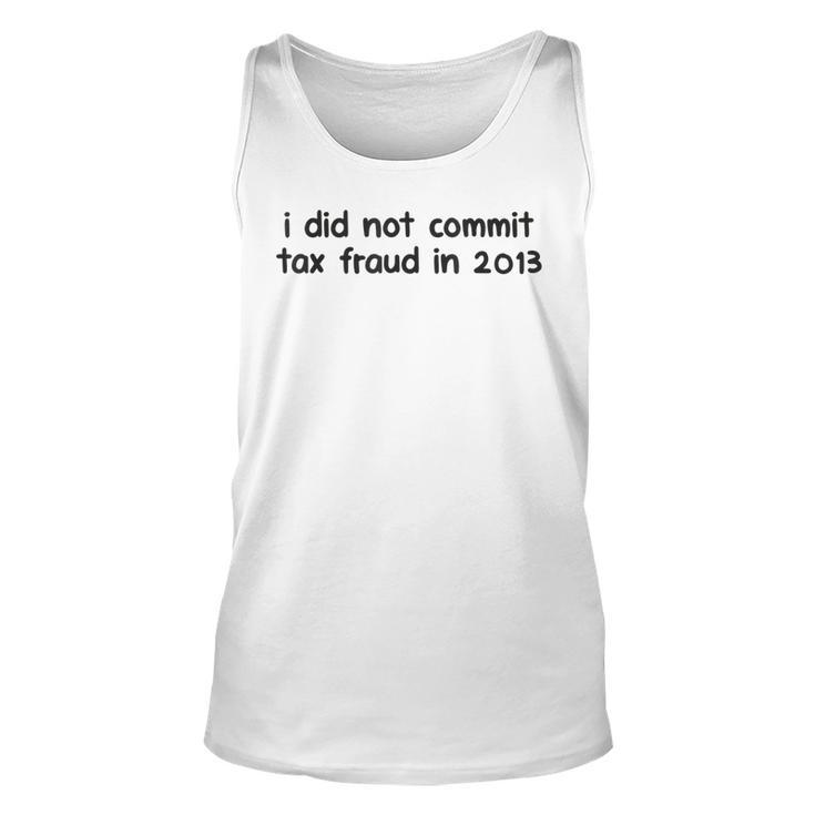 Mens I Did Not Commit Tax Fraud In 2013 Funny Joke For Dad  Unisex Tank Top