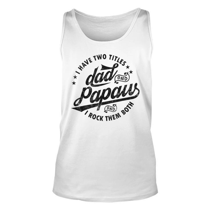 Mens I Have Two Titles Dad And Papaw For Funny Fathers Day Papaw  Unisex Tank Top