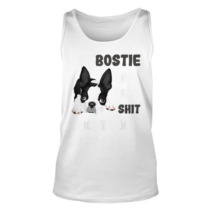 My Bostie & I Talk Shit About You Boston Terrier  Dog Unisex Tank Top