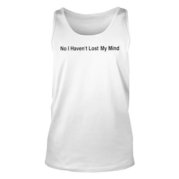No I Haven’T Lost My Mind Unisex Tank Top