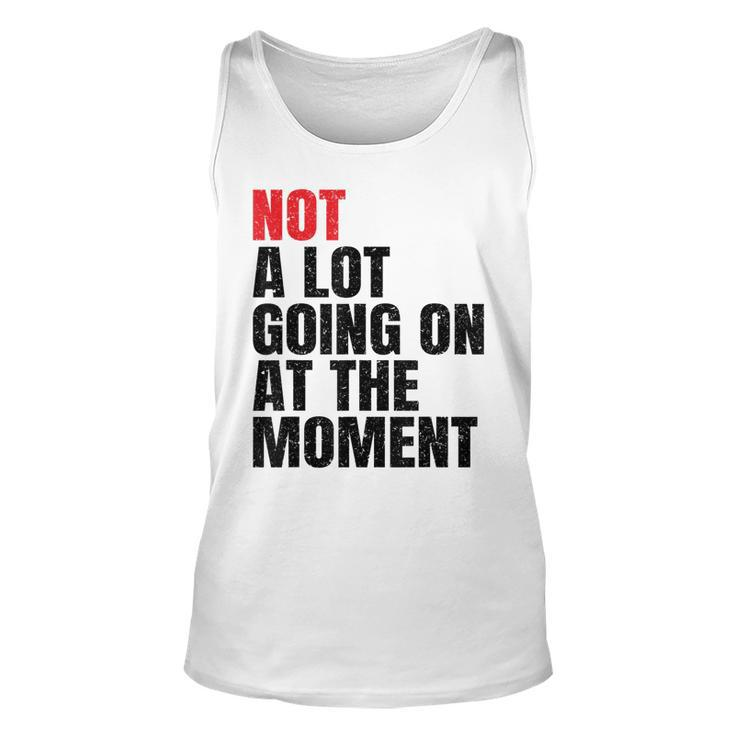 Not A Lot Going On At The Moment Vintage Men Women Kids  Unisex Tank Top