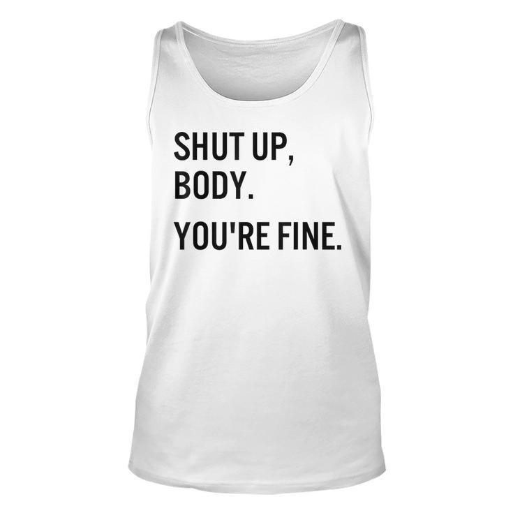 Shut Up Body Youre Fine Funny Gym Motivational  Unisex Tank Top