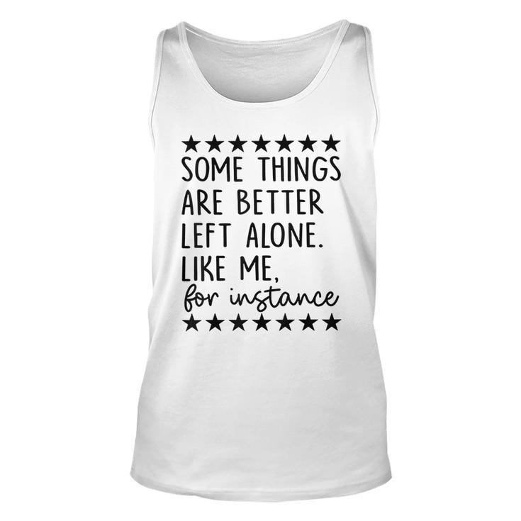 Some Things Are Better Left Alone Like Me For Instance  Unisex Tank Top