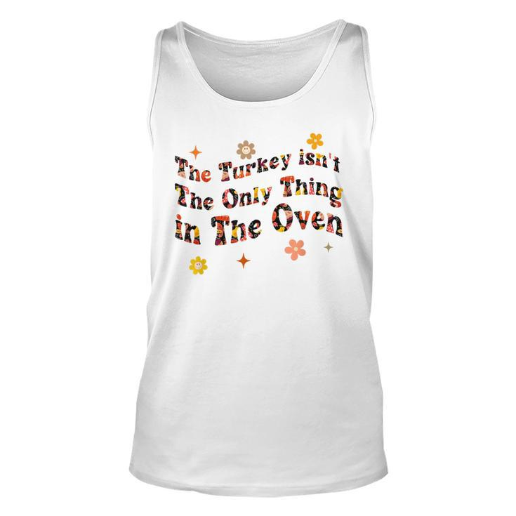 The Turkey Isnt The Only Thing In The Oven Funny Thanksgiv  Unisex Tank Top