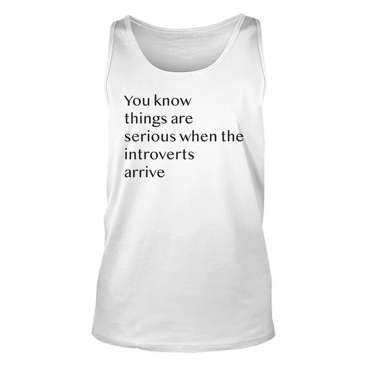 You Know Things Are Serious When The Introverts Arrive  V3 Unisex Tank Top