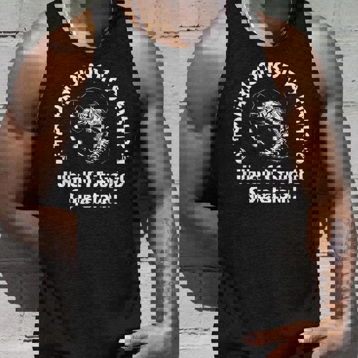 To Fish Or Not To Fish What A Stupid Question Fisherman Tank Top Gifts for Him