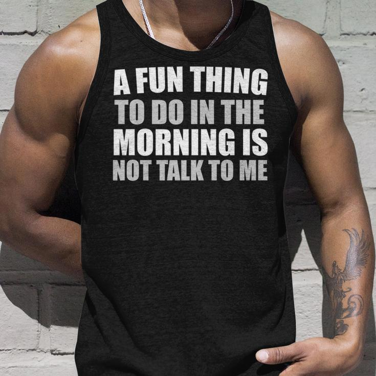 Funny A Fun Thing To Do In The Morning Is Not Talk To Me Unisex Tank Top Gifts for Him