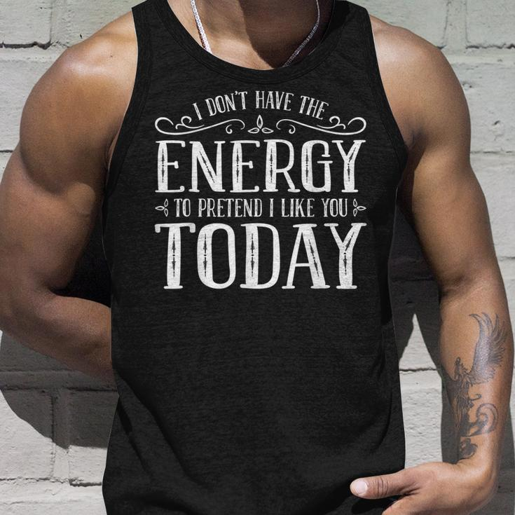I Dont Have The Energy To Pretend I Like You Today Unisex Tank Top Gifts for Him