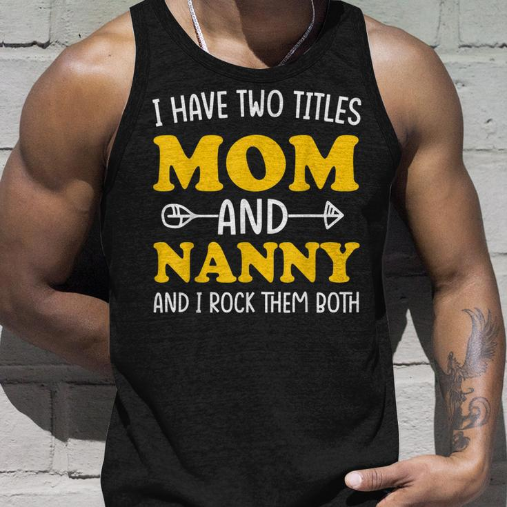 I Have 2 Titles Mom And Nanny Two Titles Mom And Nanny Unisex Tank Top Gifts for Him
