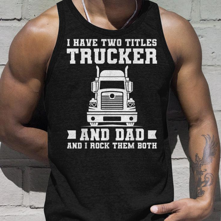 Mens I Have Two Titles Trucker And Dad Funny Trucker Fathers Day Unisex Tank Top Gifts for Him