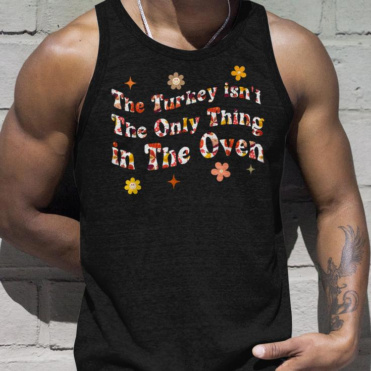 The Turkey Isnt The Only Thing In The Oven Funny Thanksgiv Unisex Tank Top Gifts for Him
