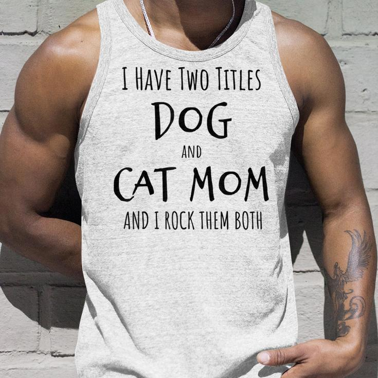 I Have Two Titles Dog And Cat Mom Funny Dog Cat Mom Gifts Unisex Tank Top Gifts for Him