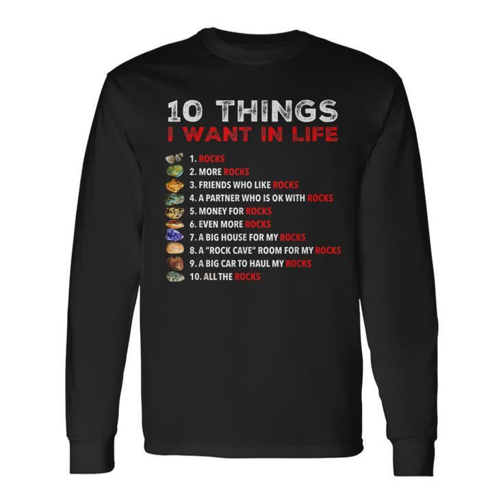 10 Things I Want In My Life Rocks More Rocks Rockounding Long Sleeve T-Shirt