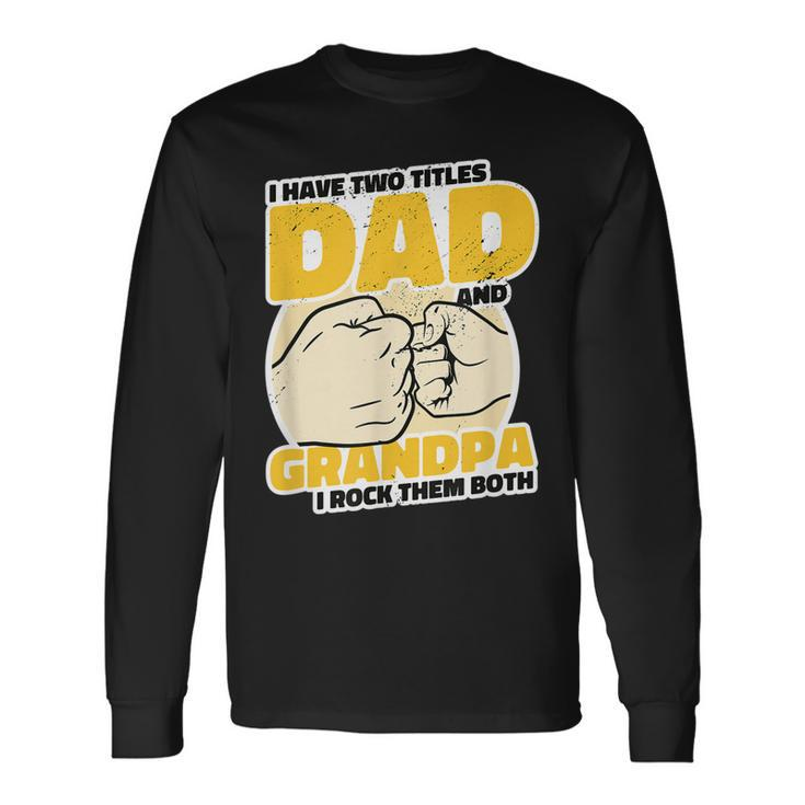 I Have 2 Titles Dad And Grandpa Rock The Both Proud Father Long Sleeve T-Shirt