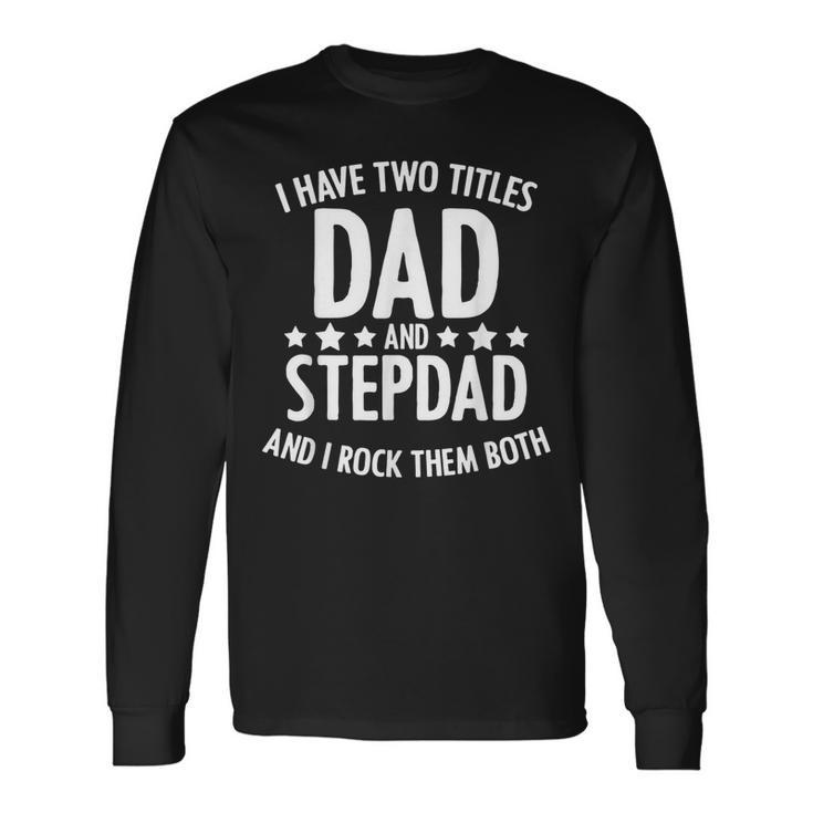 I Have 2 Titles Dad And Step Dad Fathers Day Step Daddy Long Sleeve T-Shirt