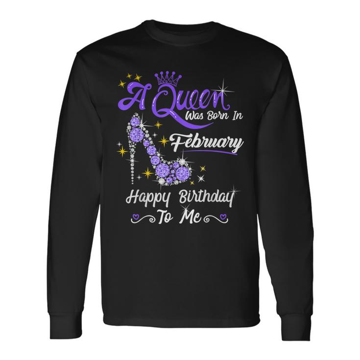 A Queen Was Born In February Gifts February Birthday Girl  Unisex Long Sleeve